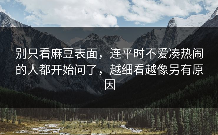 别只看麻豆表面，连平时不爱凑热闹的人都开始问了，越细看越像另有原因
