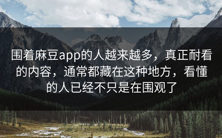 围着麻豆app的人越来越多，真正耐看的内容，通常都藏在这种地方，看懂的人已经不只是在围观了